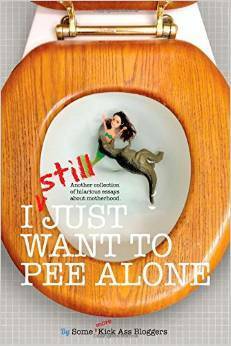 I Still Just Want to Pee Alone by Linda Roy, Robyn Welling, Stacey Gill, Amy Flory, Mackenzie Cheeseman, Jen Mann, Courtney Fitzgerald