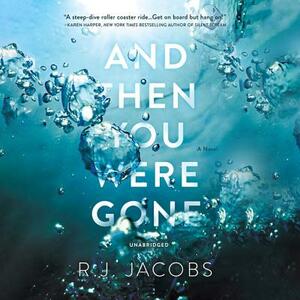 And Then You Were Gone by R.J. Jacobs