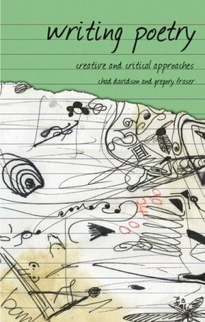 Writing Poetry: Creative and Critical Approaches by Greg Fraser, Chad Davidson