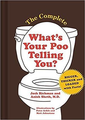 The Complete What's Your Poo Telling You by Anish Sheth, Josh Richman, Peter Arkle