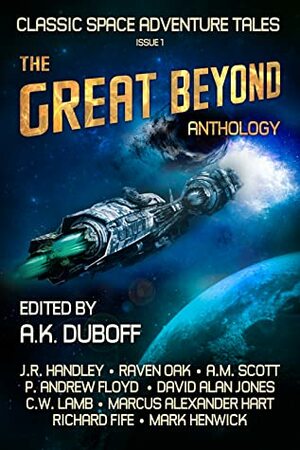 The Great Beyond Anthology by Mark Henwick, A.M. Scott, J.R. Handley, David Alan Jones, Charles W. Lamb, P. Andrew Floyd, A.K. DuBoff, Richard Fife, Raven Oak, Marcus Alexander Hart