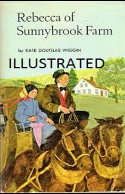 Rebecca of Sunnybrook Farm Illustrated by Kate Douglas Wiggin