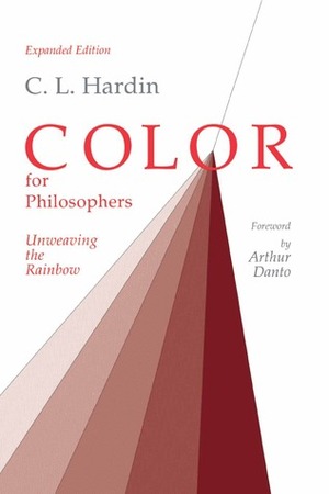Color for Philosophers: Unweaving the Rainbow by Arthur C. Danto, C.L. Hardin
