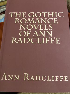 The Gothic Romance Novels of Ann Radcliffe by Ann Radcliffe