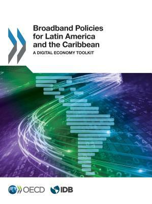 Broadband Policies for Latin America and the Caribbean a Digital Economy Toolkit by Oecd, Inter-American Development Bank