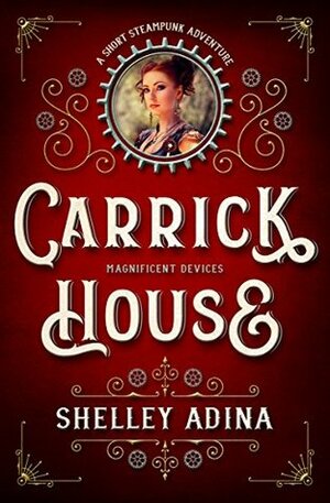 Carrick House: A short steampunk adventure by Shelley Adina