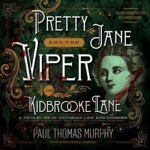 Pretty Jane and the Viper of Kidbrooke Lane: A True Story of Victorian Law and Disorder: The Unsolved Murder that Shocked Victorian England by Paul Thomas Murphy