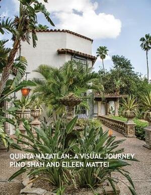 Quinta Mazatlan: A Visual Journey by Eileen Mattei, Pino Shah