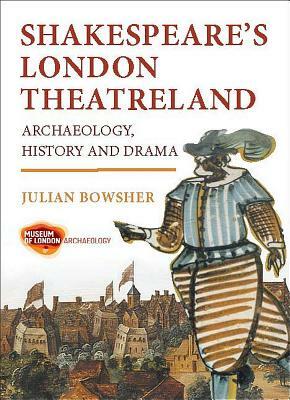 Shakespeare's London Theatreland: Archaeology, History and Drama by Julian Bowsher