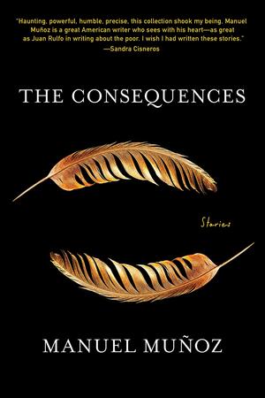The Consequences: Stories by Manuel Muñoz