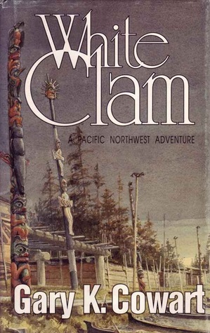 White Clam: A Pacific Northwest Adventure by Gary K. Cowart, Gordon Miller, Patricia Davenport