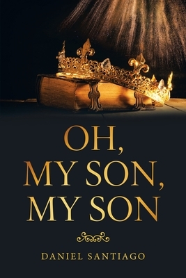 Oh, My Son, My Son by Daniel Santiago