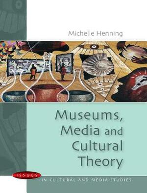 Museums, Media and Cultural Theory by Michelle Henning