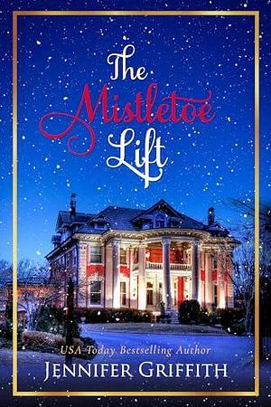 The Mistletoe Lift: A Flirty Clean Christmas Romcom by Jennifer Griffith, Jennifer Griffith