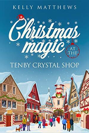 Christmas Magic at the Tenby Crystal Shop by Kelly Matthews