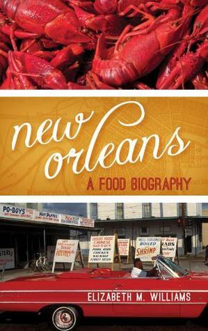 New Orleans A Food Biography by Elizabeth M. Williams