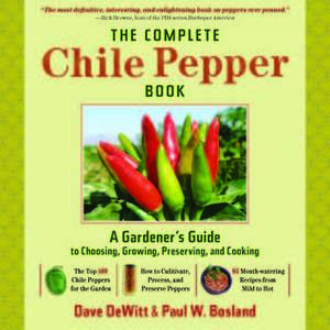 The Complete Chile Pepper Book: A Gardener's Guide to Choosing, Growing, Preserving, and Cooking by Dave DeWitt, Paul W. Bosland