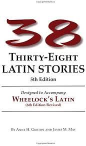 Thirty-Eight Latin Stories Designed to Accompany Wheelock's Latin Grammar by James M. May, Anne H. Groton