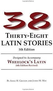 Thirty-Eight Latin Stories Designed to Accompany Wheelock's Latin Grammar by Anne H. Groton, James M. May