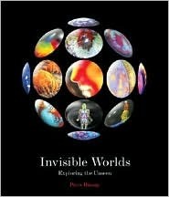Invisible Worlds: Exploring the Unseen by Piers Bizony