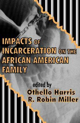 Impacts of Incarceration on the African American Family by Robin Miller, Othello Harris