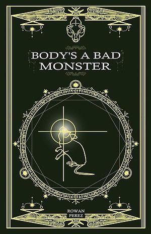 Body's a Bad Monster by Rowan Perez