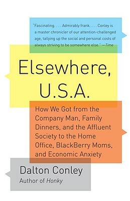 Elsewhere, U.S.a: How We Got from the Company Man, Family Dinners, and the Affluent Society to the Home Office, Blackberry Moms, and Eco by Dalton Conley