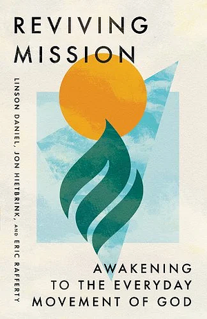 Reviving Mission: Awakening to the Everyday Movement of God by Linson Daniel, Eric Rafferty, Jon Hietbrink