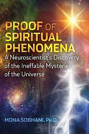 Proof of Spiritual Phenomena: A Neuroscientist's Discovery of the Ineffable Mysteries of the Universe by Mona Sobhani