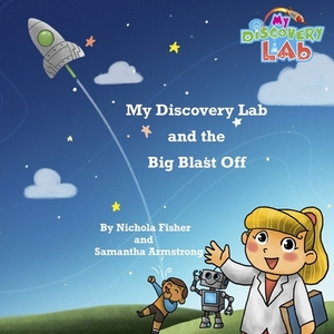My Discovery Lab and the Big Blast Off by Nichola Fisher, Samantha Armstrong