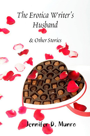 The Erotica Writer's Husband & Other Stories by Jennifer D. Munro