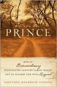 Mr. and Mrs. Prince: How an Extraordinary Eighteenth-Century Family Moved Out of Slavery and into Legend by Gretchen Holbrook Gerzina