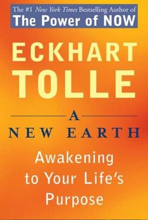 A New Earth: Awakening to your life's purpose by Eckhart Tolle