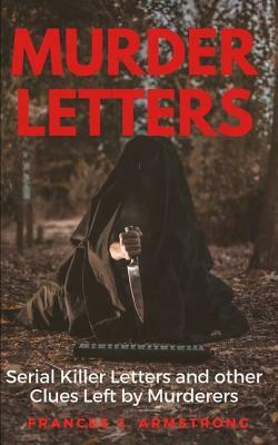 Murder Letters: Serial Killer Letters and other Clues Left by Murderers by Frances J. Armstrong