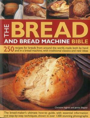 The Bread and Bread Machine Bible: 250 Recipes for Breads from Around the World, Made Both by Hand and in a Bread Machine, with Traditional Classics a by Christine Ingram, Jennie Shapter