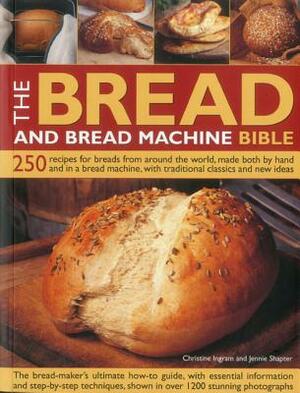 The Bread and Bread Machine Bible: 250 Recipes for Breads from Around the World, Made Both by Hand and in a Bread Machine, with Traditional Classics a by Jennie Shapter, Christine Ingram