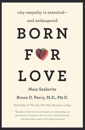 Born for Love: Why Empathy Is Essential—and Endangered by Bruce D. Perry, Maia Szalavitz