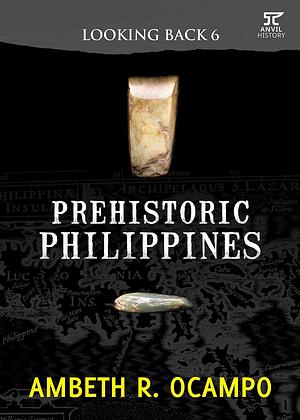 Looking Back 6 : Prehistoric Philippines by Ambeth R. Ocampo, Ambeth R. Ocampo