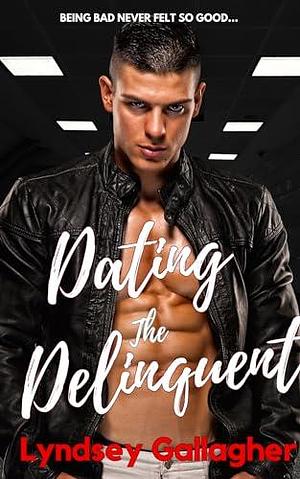 Dating The Delinquent: A hot reverse-age-gap, opposites-attract, forbidden romance. by Lyndsey Gallagher, Lyndsey Gallagher