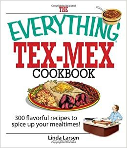 The Everything Tex-Mex Cookbook: 300 Flavorful Recipes to Spice Up Your Mealtimes! by Linda Johnson Larsen