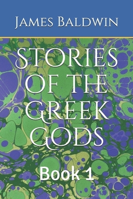 Stories of the Greek Gods: Book 1 by James Baldwin