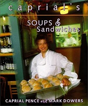 Caprial's Soups and Sandwiches by Mark Dowers, Caprial Pence