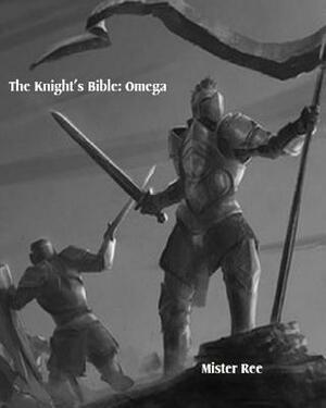 The Knight's Bible: Omega by Mister Ree