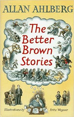 The Better Brown Stories by Allan Ahlberg, Fritz Wegner