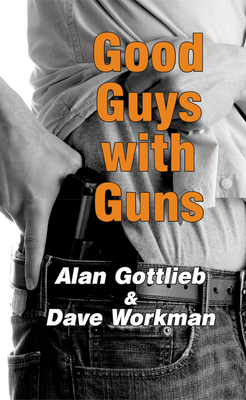 Good Guys with Guns by Dave Workman, Alan Gottlieb