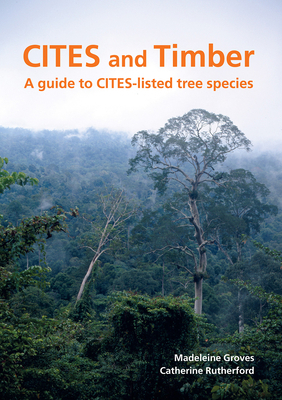 Cites and Timber: A Guide to Cites-Listed Tree Species by Royal Botanic Gardens Kew