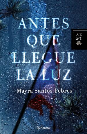 Antes que llegue la luz by Mayra Santos-Febres