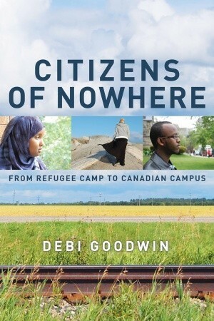 Citizens of Nowhere: From Refugee Camp to Canadian Campus by Debi Goodwin