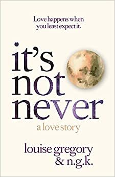 It's Not Never by N.G.K., Louise Gregory