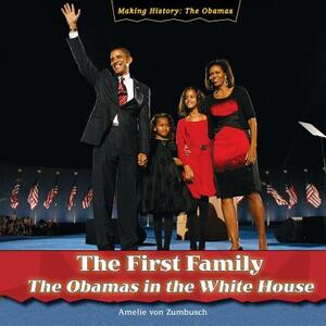 The First Family: The Obamas in the White House by Amelie Von Zumbusch